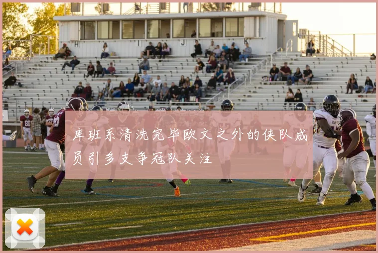 库班系清洗完毕欧文之外的侠队成员引多支争冠队关注