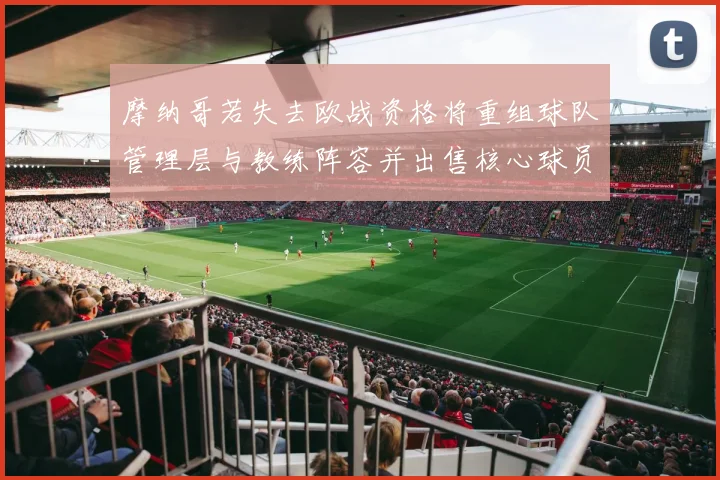 摩纳哥若失去欧战资格将重组球队管理层与教练阵容并出售核心球员